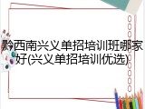 黔西南兴义单招培训班哪家好(兴义单招培训优选)