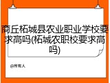 商丘柘城县农业职业学校要求高吗(柘城农职校要求高吗)