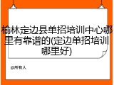 榆林定边县单招培训中心哪里有靠谱的(定边单招培训哪里好)