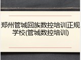 郑州管城回族数控培训正规学校(管城数控培训)