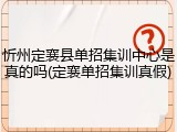 忻州定襄县单招集训中心是真的吗(定襄单招集训真假)