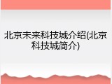 北京未来科技城介绍(北京科技城简介)
