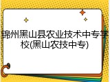 锦州黑山县农业技术中专学校(黑山农技中专)