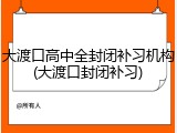 大渡口高中全封闭补习机构(大渡口封闭补习)