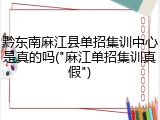 黔东南麻江县单招集训中心是真的吗("麻江单招集训真假")