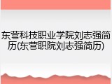 东营科技职业学院刘志强简历(东营职院刘志强简历)