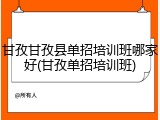 甘孜甘孜县单招培训班哪家好(甘孜单招培训班)