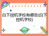 白下挖机学校有哪些(白下挖机学校)