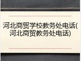 河北商贸学校教务处电话(河北商贸教务处电话)