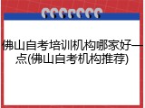 佛山自考培训机构哪家好一点(佛山自考机构推荐)