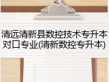 清远清新县数控技术专升本对口专业(清新数控专升本)