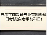自考学前教育专业有哪些科目考试(自考学前科目)