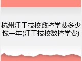 杭州江干技校数控学费多少钱一年(江干技校数控学费)