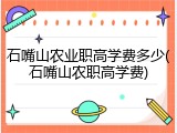 石嘴山农业职高学费多少(石嘴山农职高学费)