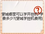 望城哪里可以学开挖机?学费多少?(望城学挖机费用)