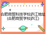 合肥商贸科技学校庐江地址(合肥商贸学校庐江)