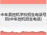 中牟县挖机学校招生电话号码(中牟挖机招生电话)