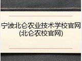 宁波北仑农业技术学校官网(北仑农校官网)