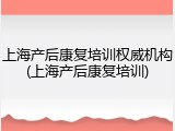 上海产后康复培训权威机构(上海产后康复培训)
