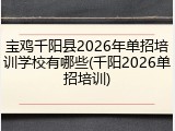 宝鸡千阳县2026年单招培训学校有哪些(千阳2026单招培训)