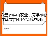 六盘水钟山农业职高学校哪年成立(钟山农高成立时间)