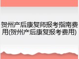 贺州产后康复师报考指南费用(贺州产后康复报考费用)