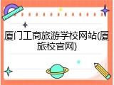 厦门工商旅游学校网站(厦旅校官网)
