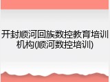 开封顺河回族数控教育培训机构(顺河数控培训)