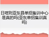 日喀则亚东县单招集训中心是真的吗(亚东单招集训真吗)