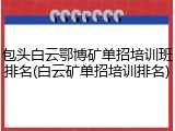 包头白云鄂博矿单招培训班排名(白云矿单招培训排名)