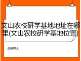 文山农校研学基地地址在哪里(文山农校研学基地位置)