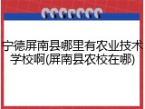 宁德屏南县哪里有农业技术学校啊(屏南县农校在哪)