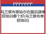 乌兰察布察哈尔右翼后旗单招培训哪个好(乌兰察布单招培训)