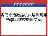 青岛李沧数控机床培训班学费(李沧数控培训学费)
