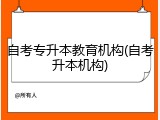 自考专升本教育机构(自考升本机构)