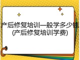 产后修复培训一般学多少钱(产后修复培训学费)