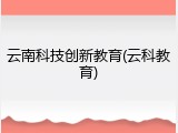 云南科技创新教育(云科教育)