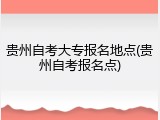 贵州自考大专报名地点(贵州自考报名点)