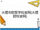 大理市财贸学校官网(大理财校官网)