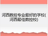 河西数控专业最好的学校(河西最佳数控校)