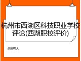杭州市西湖区科技职业学校评论(西湖职校评价)