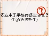 农业中职学校有哪些技校招生(农职校招生)
