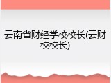 云南省财经学校校长(云财校校长)