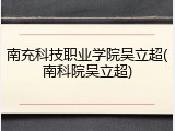 南充科技职业学院吴立超(南科院吴立超)