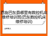 恩施巴东县哪里有数控机床维修培训班(巴东数控机床维修培训)