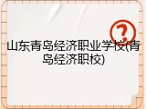 山东青岛经济职业学校(青岛经济职校)