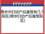 南京市妇幼产后康复有几个院区(南京妇幼产后康复院区)