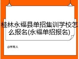 桂林永福县单招集训学校怎么报名(永福单招报名)