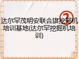 达尔罕茂明安联合旗挖掘机培训基地(达尔罕挖掘机培训)