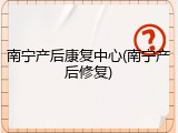 南宁产后康复中心(南宁产后修复)